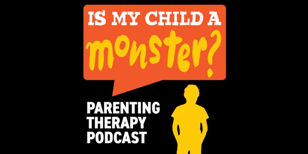 is my child a monster parenting therapy podcast