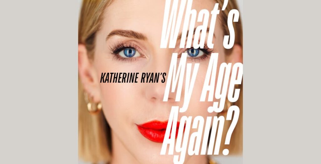katherine ryans whats my age again