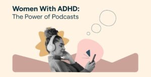 women with adhd the power of podcasts