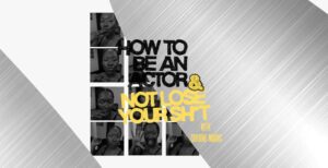 how to be an actor and not lose your shit