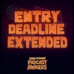 independent podcast awards entry deadline extended