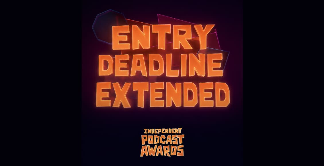 independent podcast awards entry deadline extended